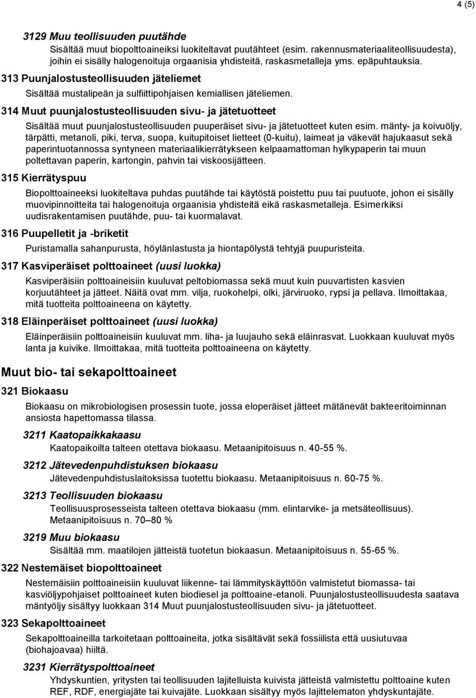 313 Puunjalostusteollisuuden jäteliemet Sisältää mustalipeän ja sulfiittipohjaisen kemiallisen jäteliemen.