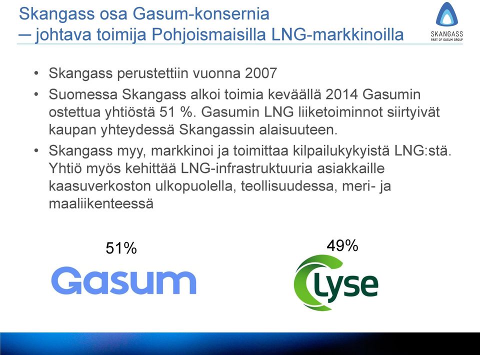 Gasumin LNG liiketoiminnot siirtyivät kaupan yhteydessä Skangassin alaisuuteen.