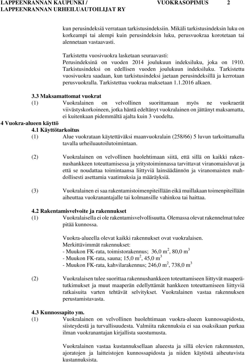 Tarkistettu vuosivuokra lasketaan seuraavasti: Perusindeksinä on vuoden 2014 joulukuun indeksiluku, joka on 1910. Tarkistusindeksi on edellisen vuoden joulukuun indeksiluku.