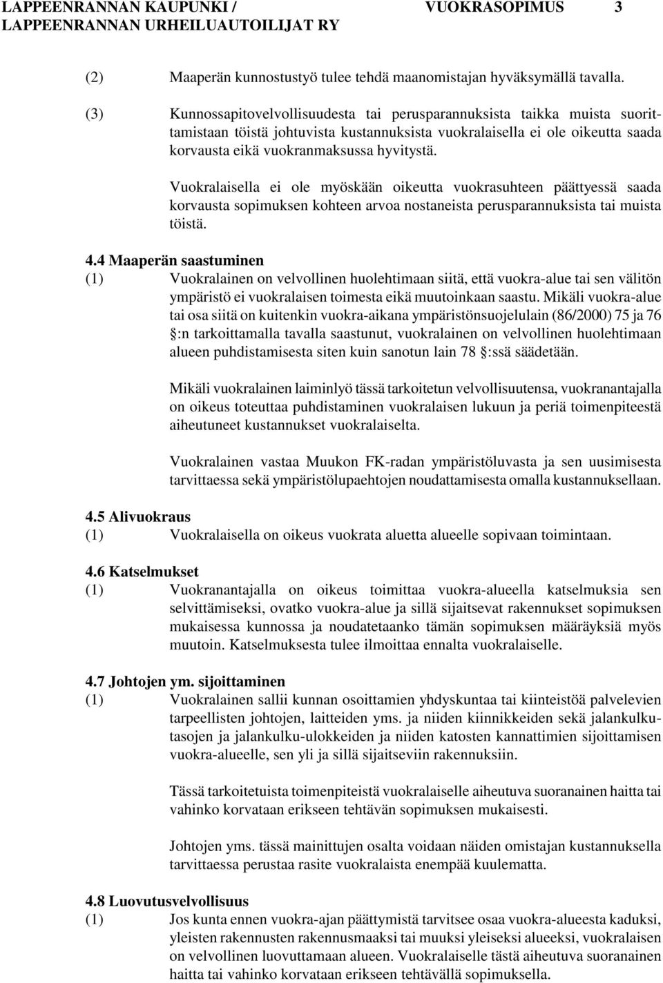 Vuokralaisella ei ole myöskään oikeutta vuokrasuhteen päättyessä saada korvausta sopimuksen kohteen arvoa nostaneista perusparannuksista tai muista töistä. 4.