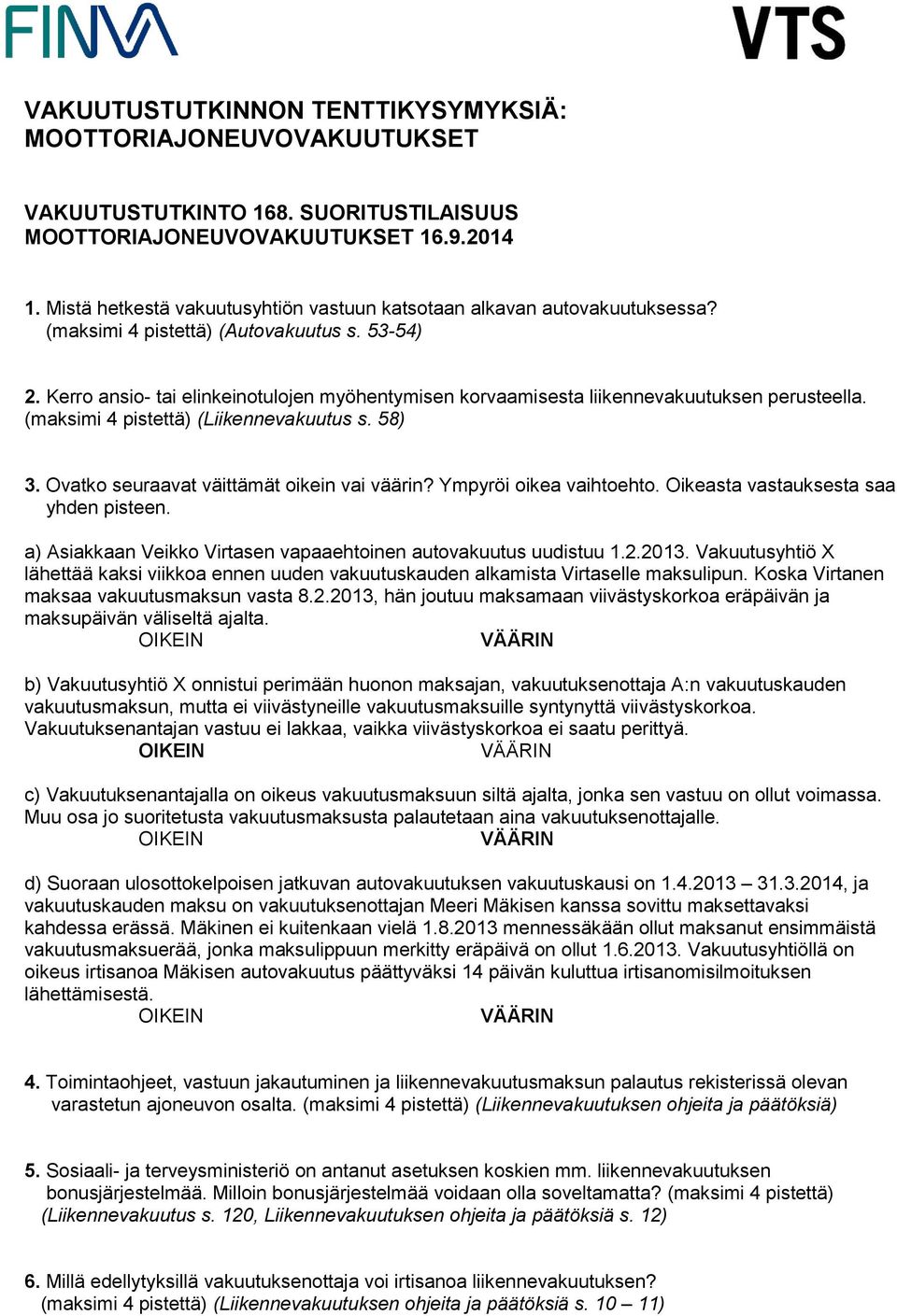 Kerro ansio- tai elinknotulojen myöhentymisen korvaamisesta liikennevakuutuksen perusteella. (maksimi 4 pistettä) (Liikennevakuutus s. 58) 3. Ovatko seuraavat väittämät oikn vai väärin?