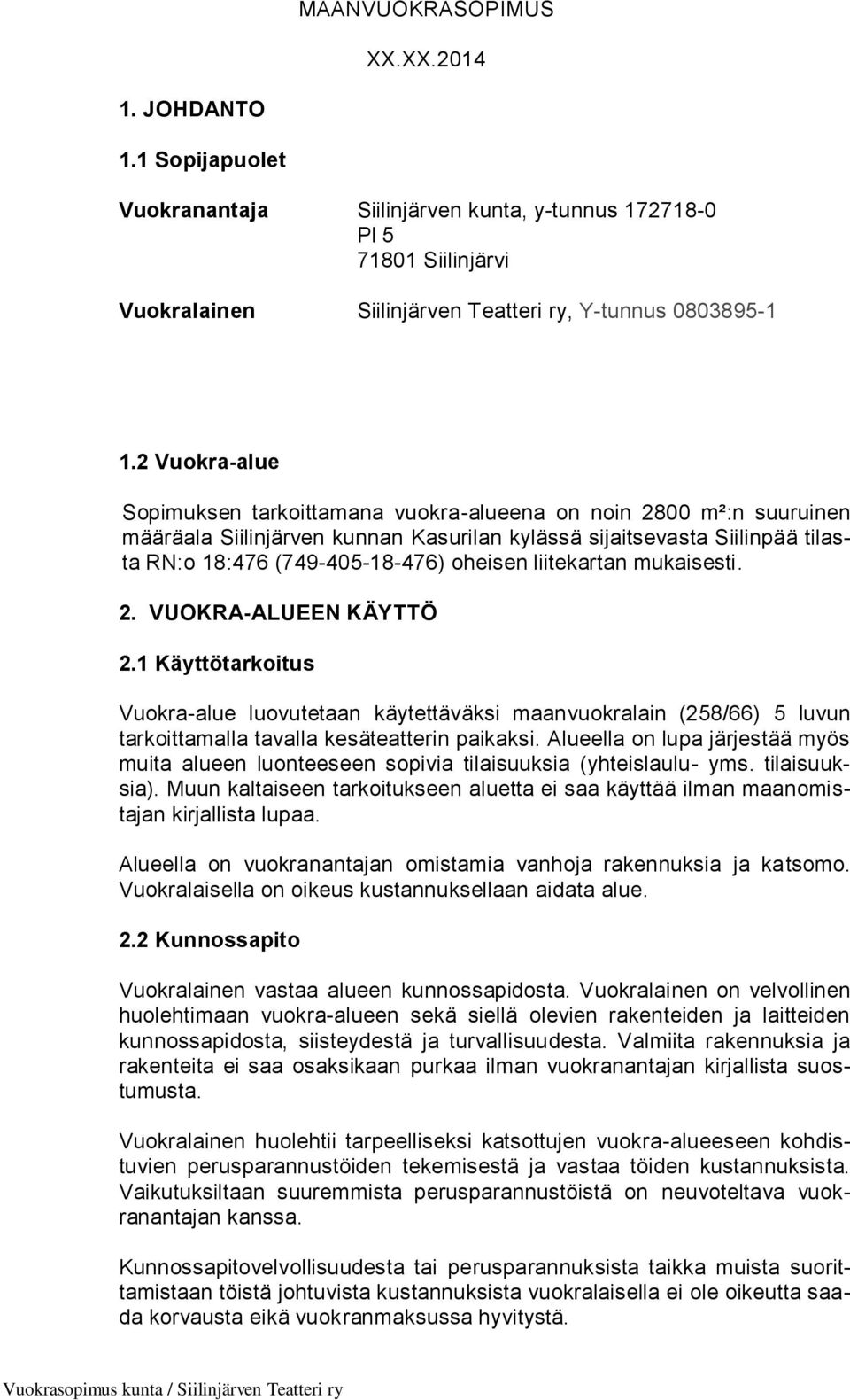 liitekartan mukaisesti. 2. VUOKRA-ALUEEN KÄYTTÖ 2.1 Käyttötarkoitus Vuokra-alue luovutetaan käytettäväksi maanvuokralain (258/66) 5 luvun tarkoittamalla tavalla kesäteatterin paikaksi.