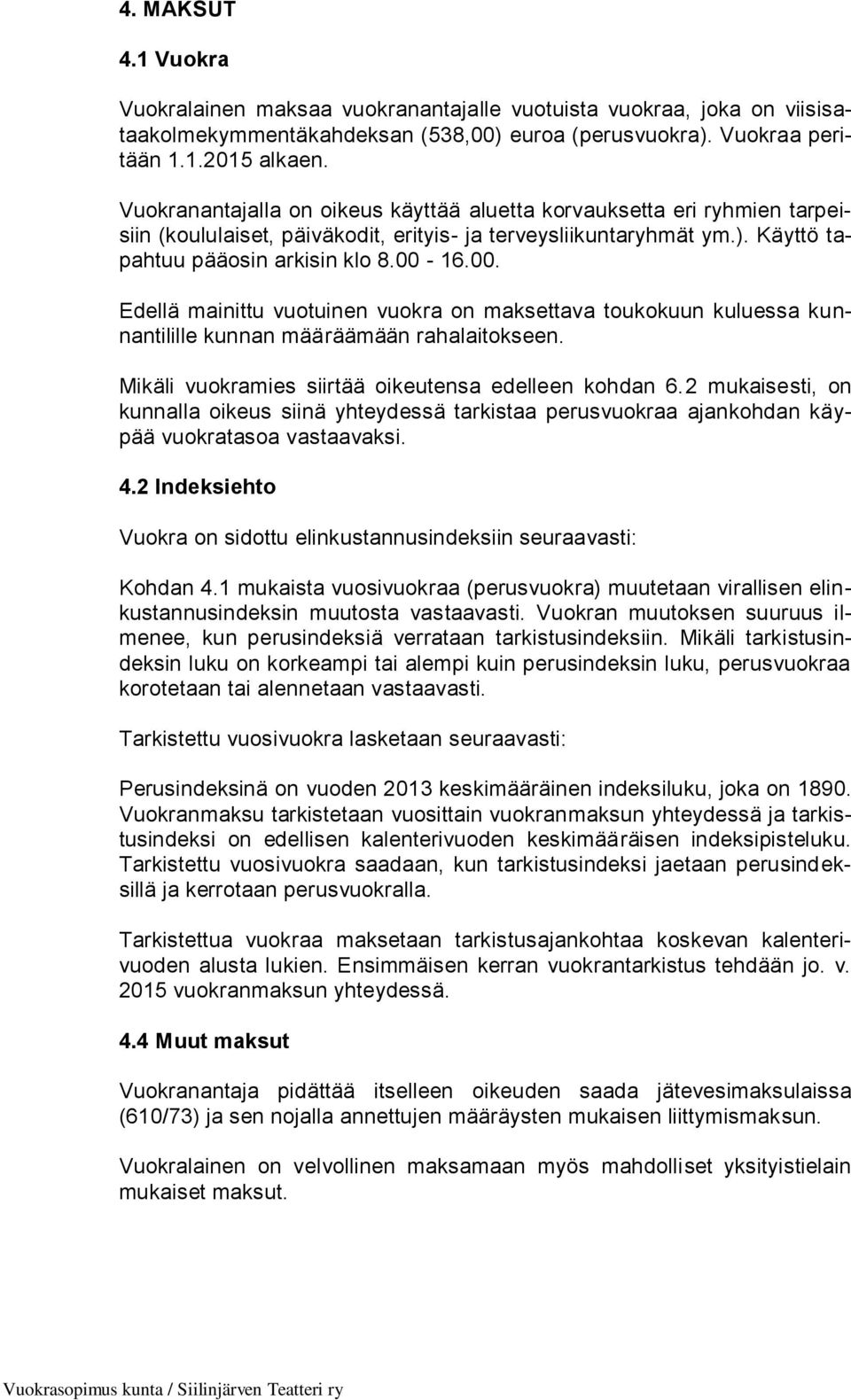 16.00. Edellä mainittu vuotuinen vuokra on maksettava toukokuun kuluessa kunnantilille kunnan määräämään rahalaitokseen. Mikäli vuokramies siirtää oikeutensa edelleen kohdan 6.