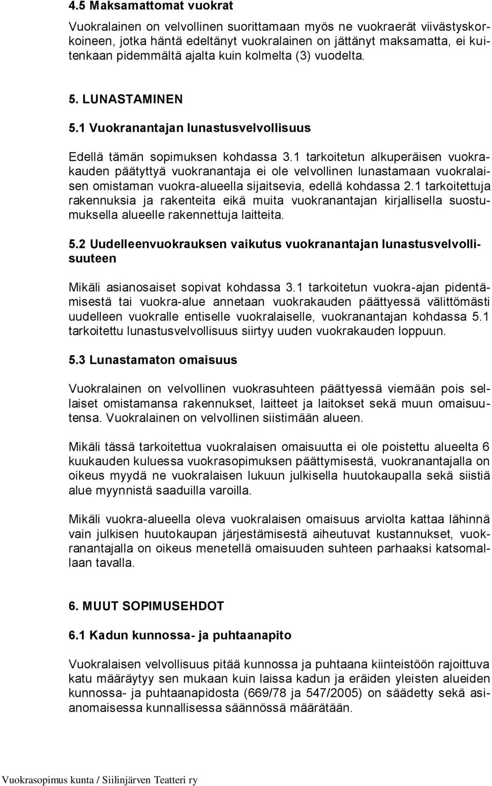 1 tarkoitetun alkuperäisen vuokrakauden päätyttyä vuokranantaja ei ole velvollinen lunastamaan vuokralaisen omistaman vuokra-alueella sijaitsevia, edellä kohdassa 2.