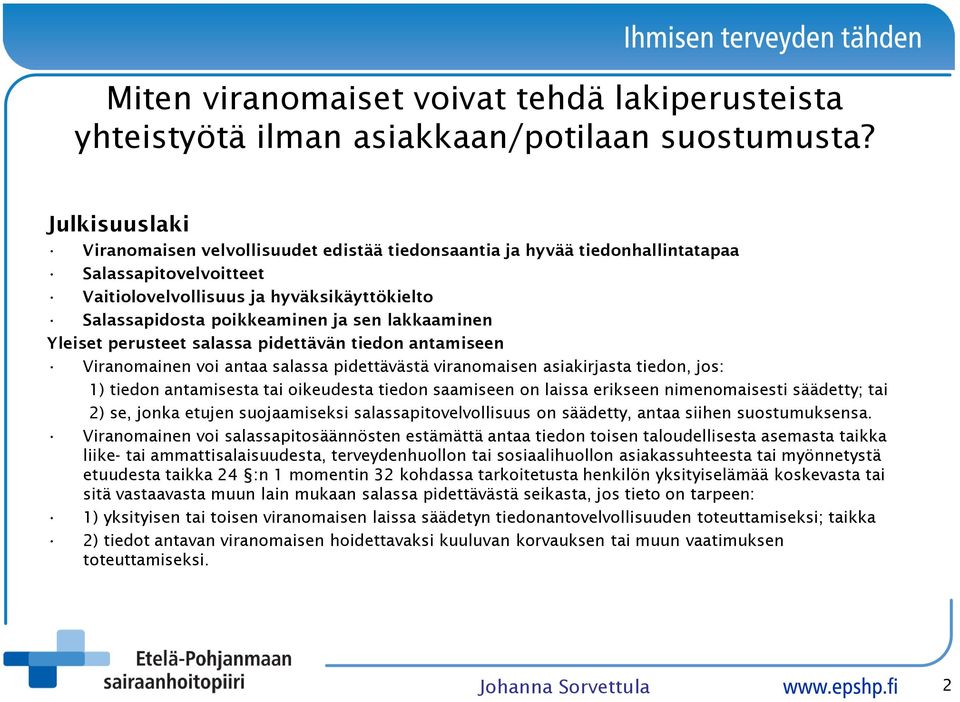 lakkaaminen Yleiset perusteet salassa pidettävän tiedon antamiseen Viranomainen voi antaa salassa pidettävästä viranomaisen asiakirjasta tiedon, jos: 1) tiedon antamisesta tai oikeudesta tiedon