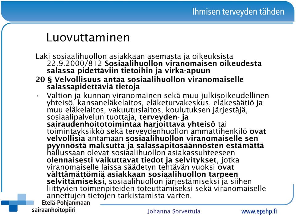 viranomainen sekä muu julkisoikeudellinen yhteisö, kansaneläkelaitos, eläketurvakeskus, eläkesäätiö ja muu eläkelaitos, vakuutuslaitos, koulutuksen järjestäjä, sosiaalipalvelun tuottaja, terveyden-