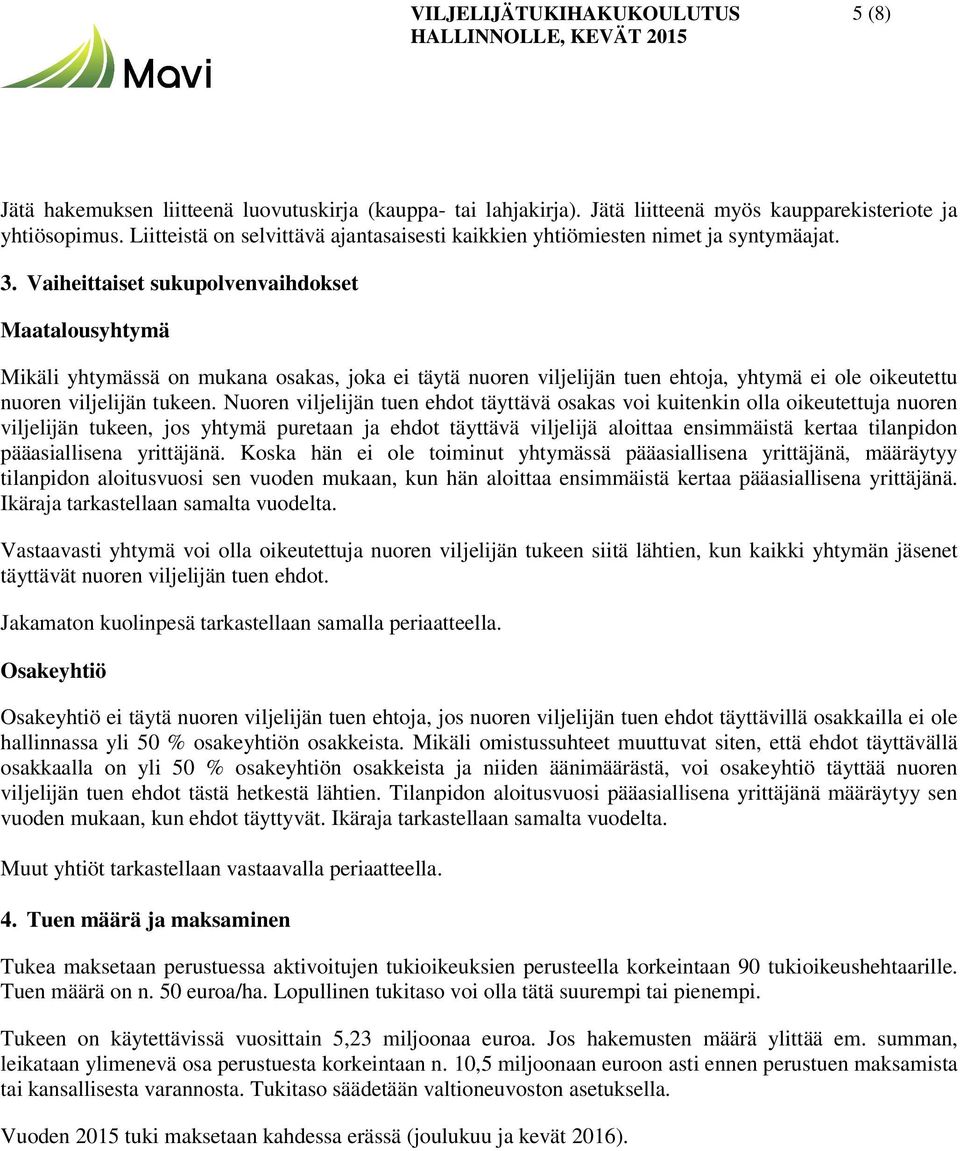 Vaiheittaiset sukupolvenvaihdokset Maatalousyhtymä Mikäli yhtymässä on mukana osakas, joka ei täytä nuoren viljelijän tuen ehtoja, yhtymä ei ole oikeutettu nuoren viljelijän tukeen.