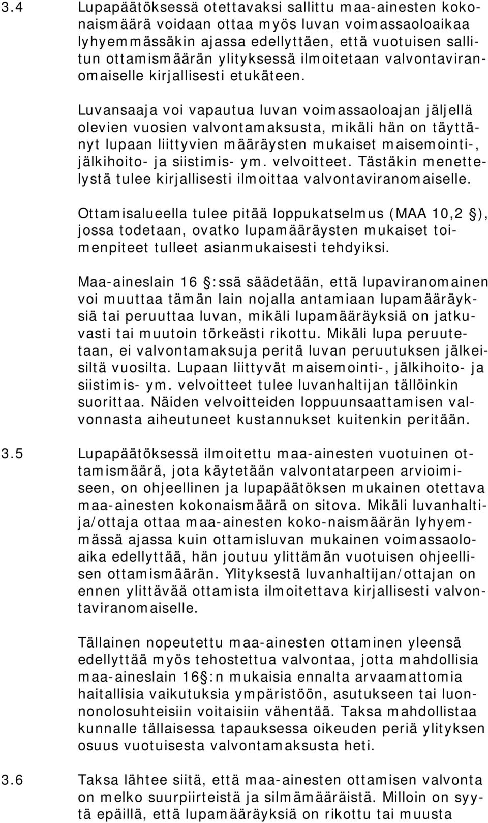 Luvansaaja voi vapautua luvan voimassaoloajan jäljellä olevien vuosien valvontamaksusta, mikäli hän on täyttänyt lupaan liittyvien määräysten mukaiset maisemointi-, jälkihoito- ja siistimis- ym.