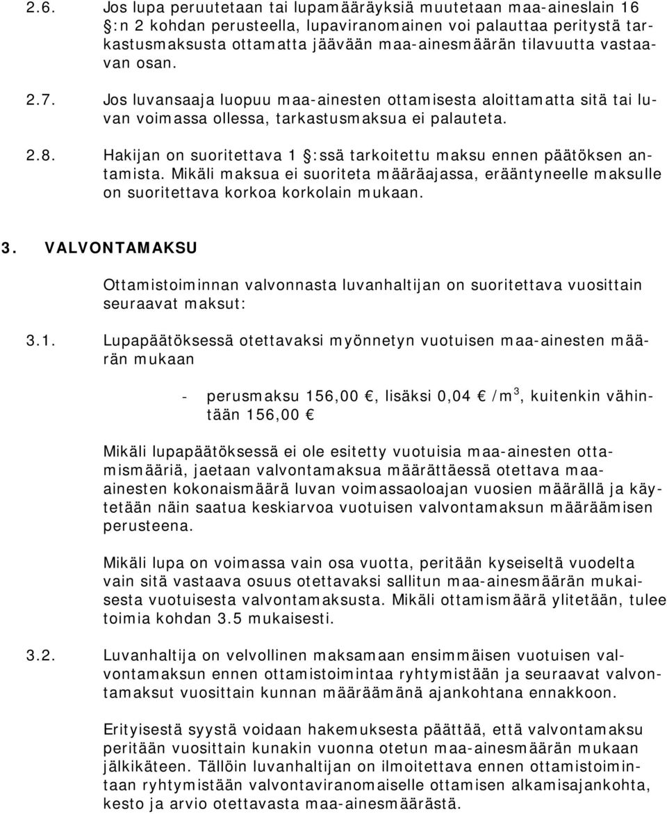 Hakijan on suoritettava 1 :ssä tarkoitettu maksu ennen päätöksen antamista. Mikäli maksua ei suoriteta määräajassa, erääntyneelle maksulle on suoritettava korkoa korkolain mukaan. 3.