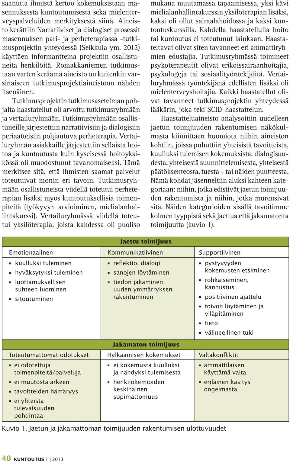 2012) käyttäen informantteina projektiin osallistuneita henkilöitä. Romakkaniemen tutkimustaan varten keräämä aineisto on kuitenkin varsinaiseen tutkimusprojektiaineistoon nähden itsenäinen.