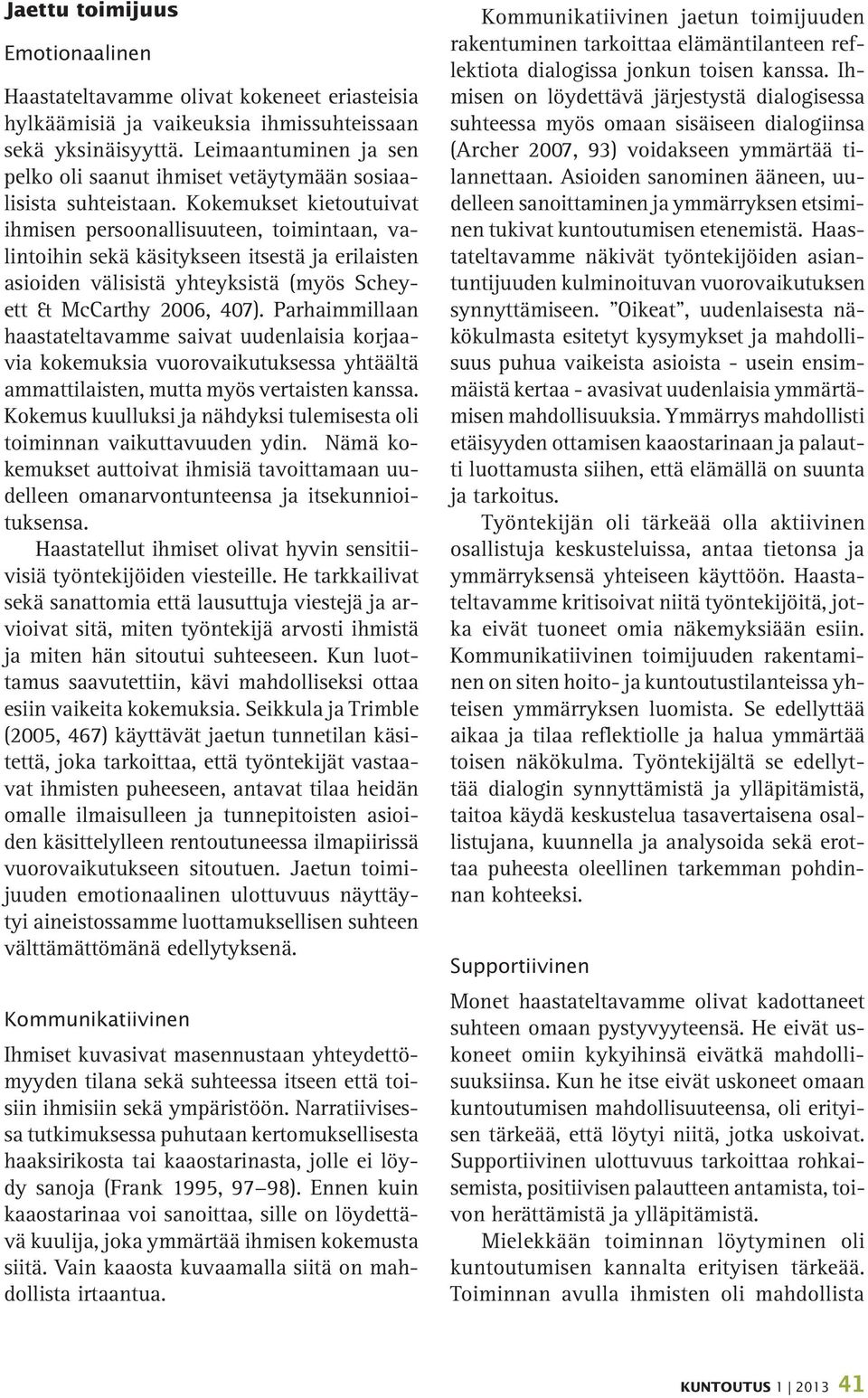 Kokemukset kietoutuivat ihmisen persoonallisuuteen, toimintaan, valintoihin sekä käsitykseen itsestä ja erilaisten asioiden välisistä yhteyksistä (myös Scheyett & McCarthy 2006, 407).