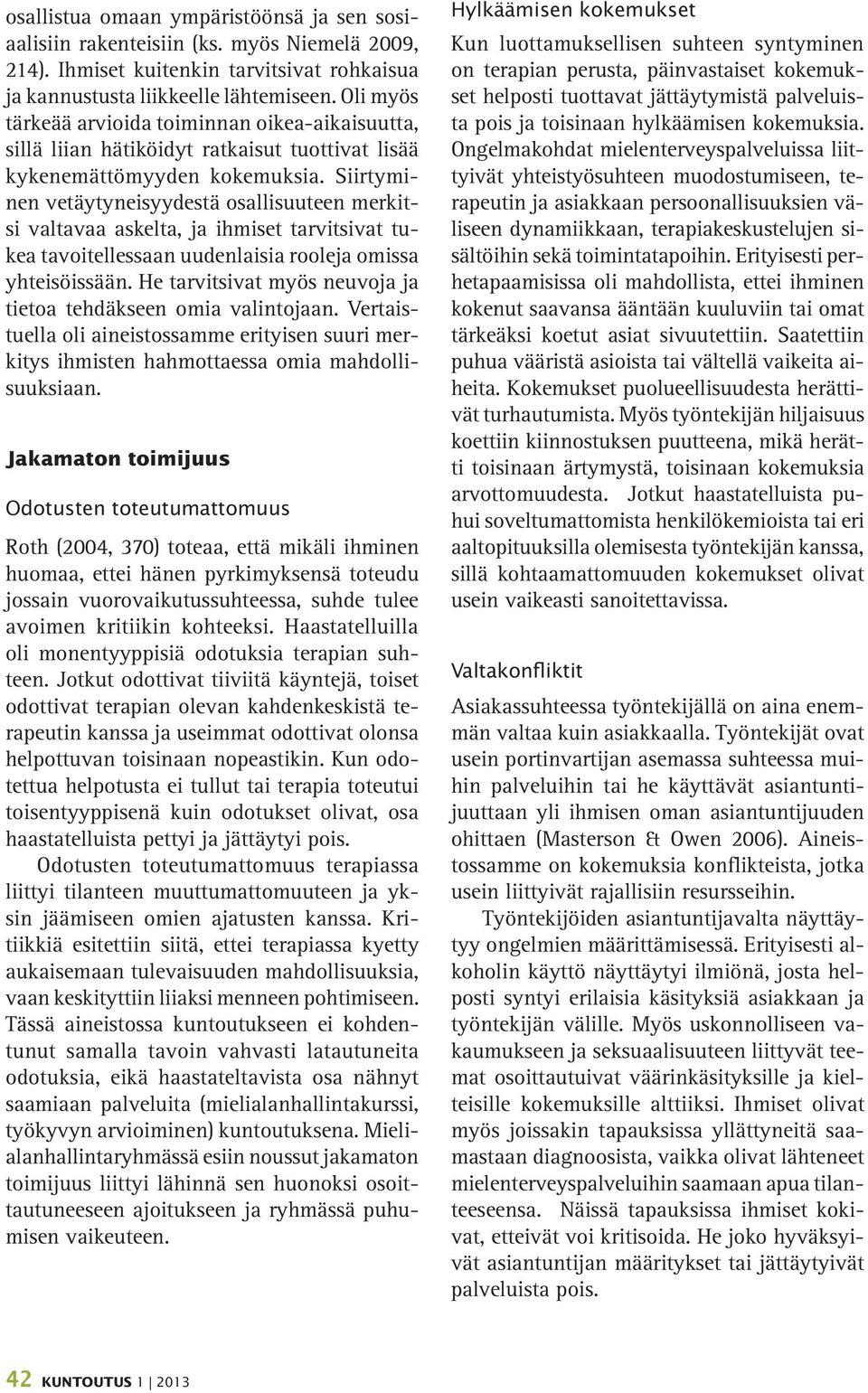 Siirtyminen vetäytyneisyydestä osallisuuteen merkitsi valtavaa askelta, ja ihmiset tarvitsivat tukea tavoitellessaan uudenlaisia rooleja omissa yhteisöissään.