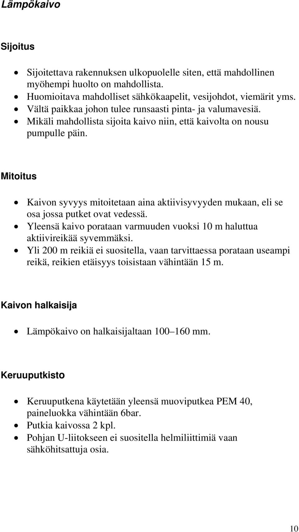 Mitoitus Kaivon syvyys mitoitetaan aina aktiivisyvyyden mukaan, eli se osa jossa putket ovat vedessä. Yleensä kaivo porataan varmuuden vuoksi 10 m haluttua aktiivireikää syvemmäksi.