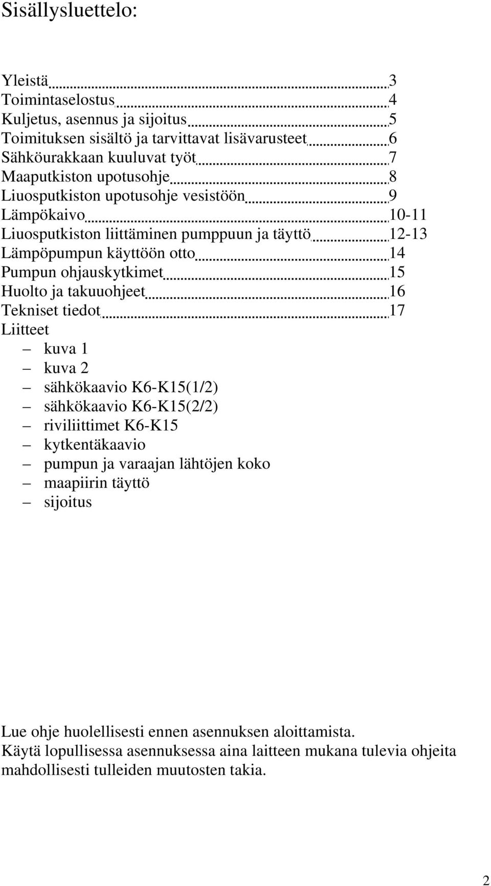 ja takuuohjeet 16 Tekniset tiedot 17 Liitteet kuva 1 kuva 2 sähkökaavio K6-K15(1/2) sähkökaavio K6-K15(2/2) riviliittimet K6-K15 kytkentäkaavio pumpun ja varaajan lähtöjen koko