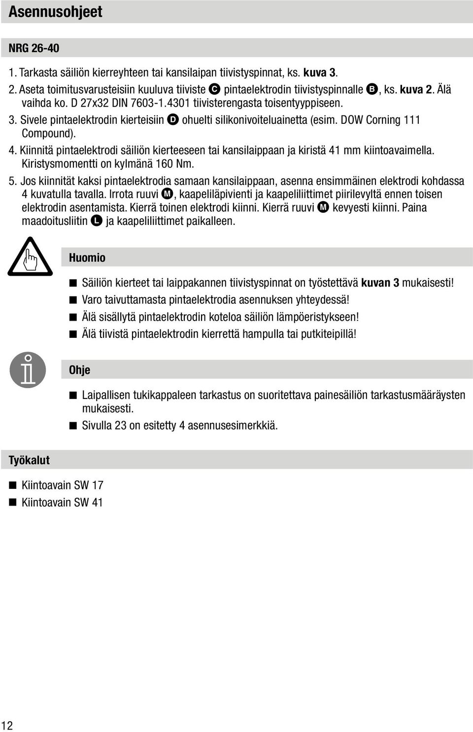 Kiinnitä pintaelektrodi säiliön kierteeseen tai kansilaippaan ja kiristä 41 mm kiintoavaimella. Kiristysmomentti on kylmänä 160 Nm. 5.