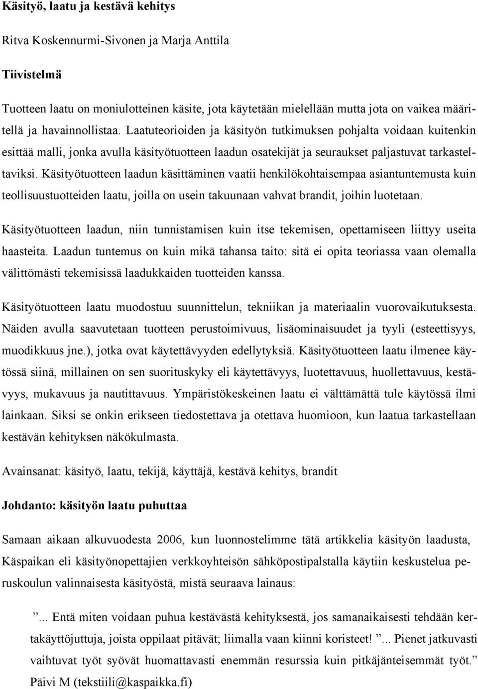 Käsityötuotteen laadun käsittäminen vaatii henkilökohtaisempaa asiantuntemusta kuin teollisuustuotteiden laatu, joilla on usein takuunaan vahvat brandit, joihin luotetaan.