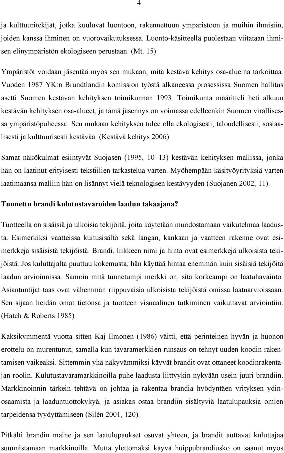 Vuoden 1987 YK:n Brundtlandin komission työstä alkaneessa prosessissa Suomen hallitus asetti Suomen kestävän kehityksen toimikunnan 1993.