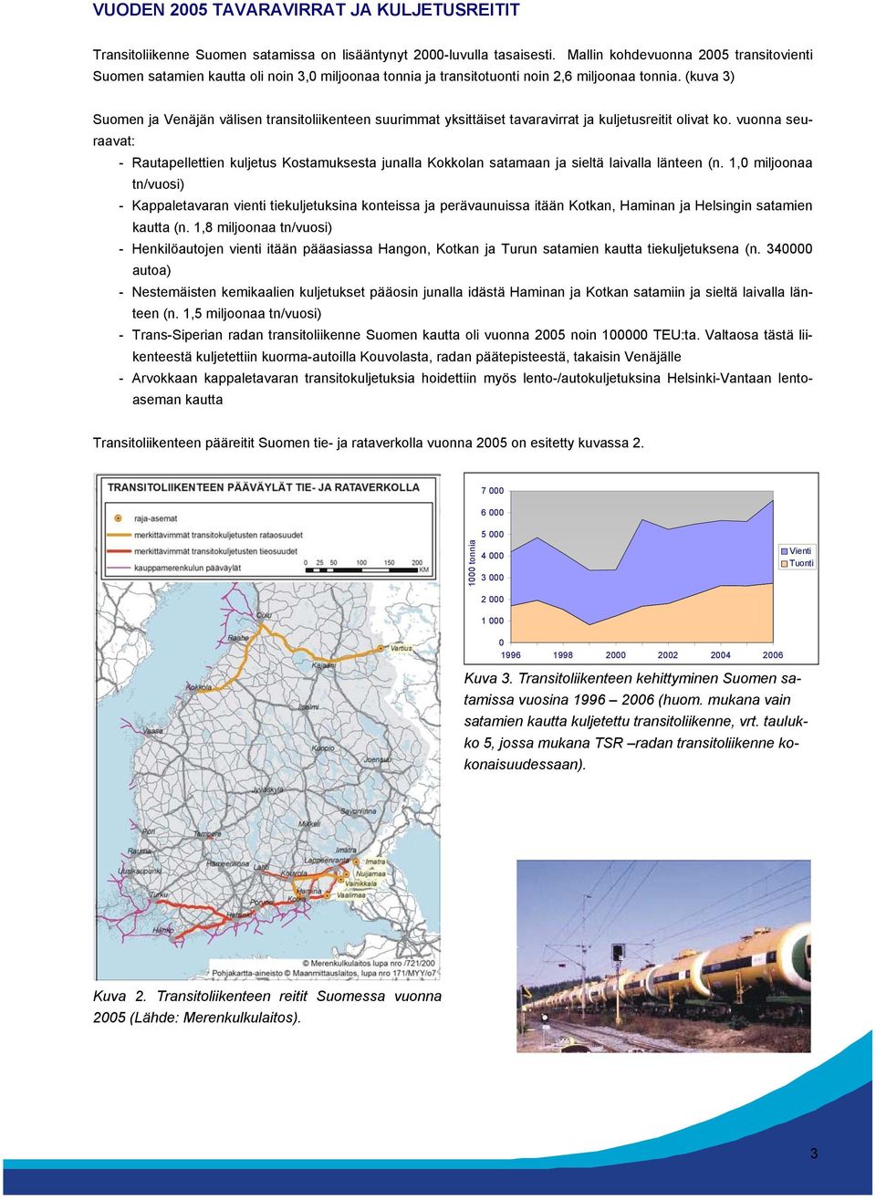 (kuva 3) Suomen ja Venäjän välisen transitoliikenteen suurimmat yksittäiset tavaravirrat ja kuljetusreitit olivat ko.
