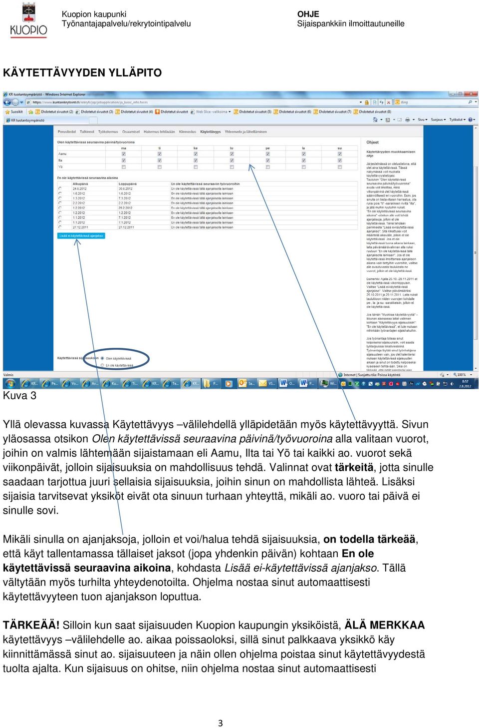 vuorot sekä viikonpäivät, jolloin sijaisuuksia on mahdollisuus tehdä. Valinnat ovat tärkeitä, jotta sinulle saadaan tarjottua juuri sellaisia sijaisuuksia, joihin sinun on mahdollista lähteä.