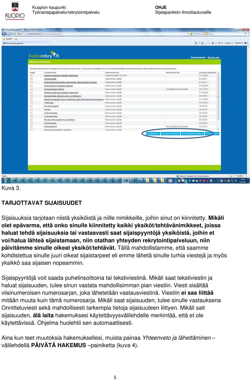 sijaistamaan, niin otathan yhteyden rekrytointipalveluun, niin päivitämme sinulle oikeat yksiköt/tehtävät.