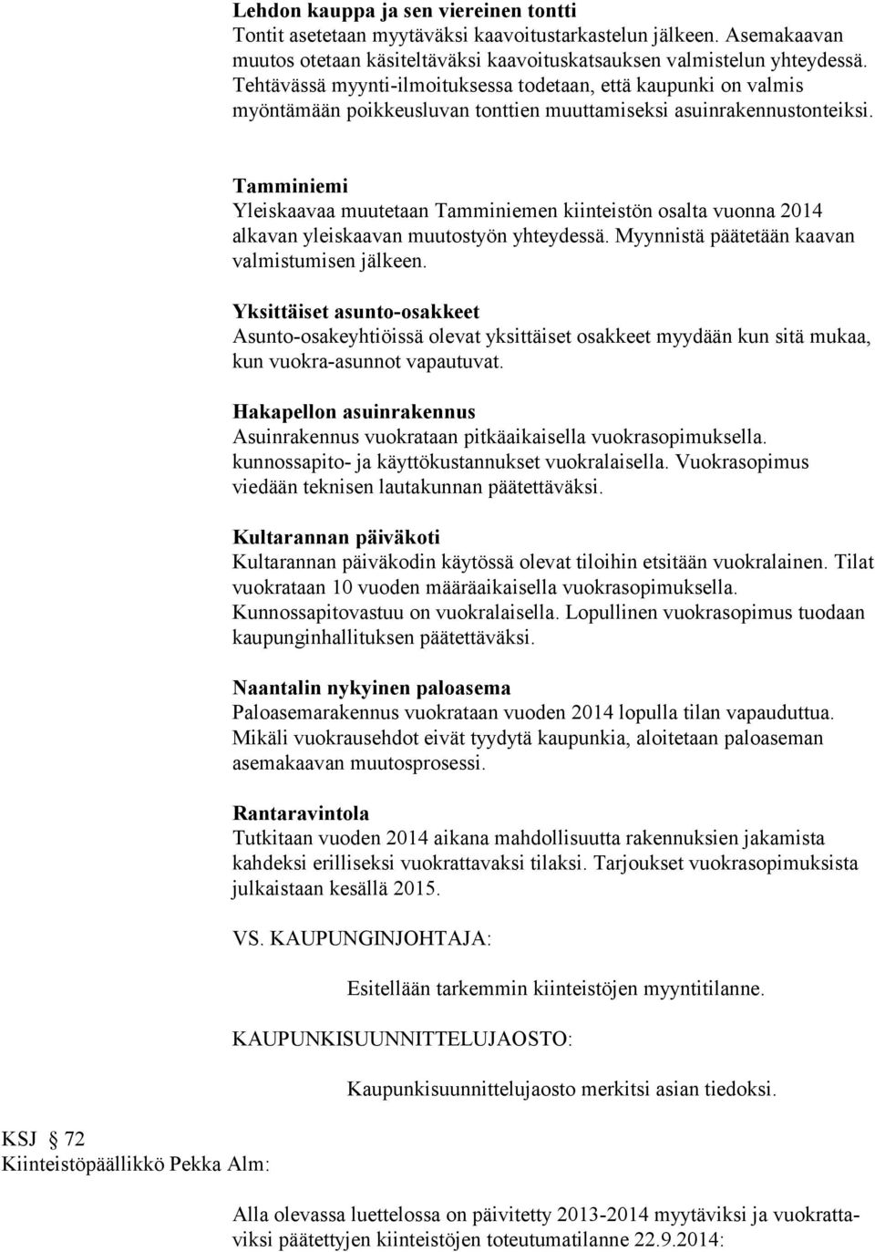 KSJ 72 Kiinteistöpäällikkö Pekka Alm: Tamminiemi Yleiskaavaa muutetaan Tamminiemen kiinteistön osalta vuonna 2014 alkavan yleiskaavan muutostyön yhteydessä.