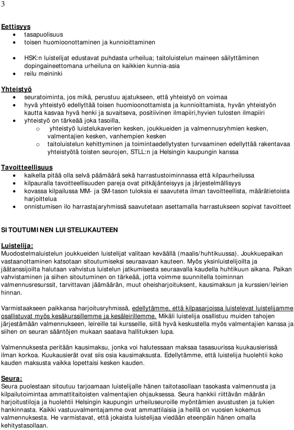 kautta kasvaa hyvä henki ja suvaitseva, positiivinen ilmapiiri,hyvien tulosten ilmapiiri yhteistyö on tärkeää joka tasoilla, o yhteistyö luistelukaverien kesken, joukkueiden ja valmennusryhmien