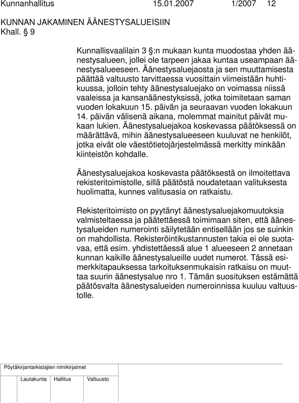 Äänestysaluejaosta ja sen muuttamisesta päättää valtuusto tarvittaessa vuosittain viimeistään huhtikuussa, jolloin tehty äänestysaluejako on voimassa niissä vaaleissa ja kansanäänestyksissä, jotka