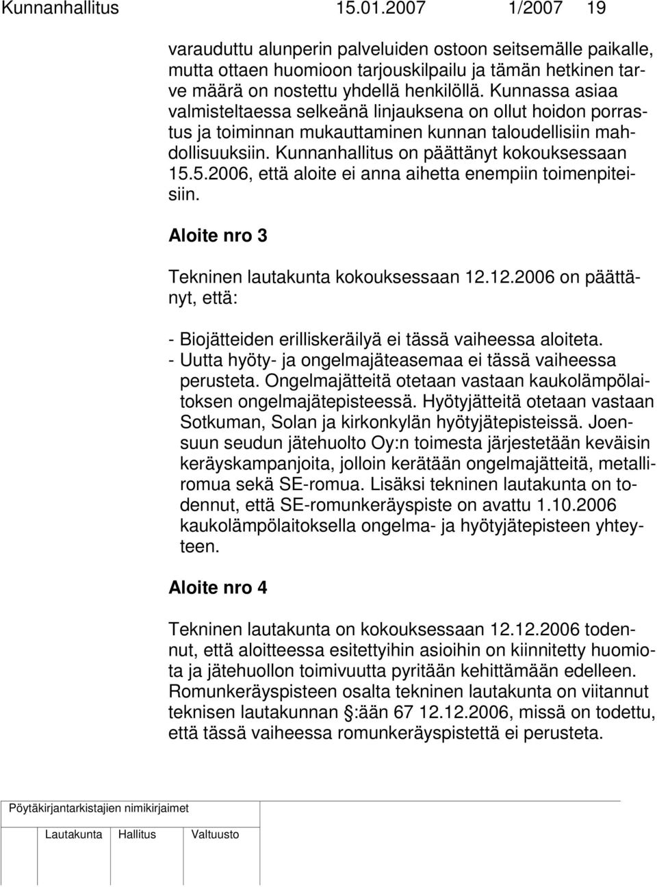 5.2006, että aloite ei anna aihetta enempiin toimenpiteisiin. Aloite nro 3 Tekninen lautakunta kokouksessaan 12.12.2006 on päättänyt, että: - Biojätteiden erilliskeräilyä ei tässä vaiheessa aloiteta.