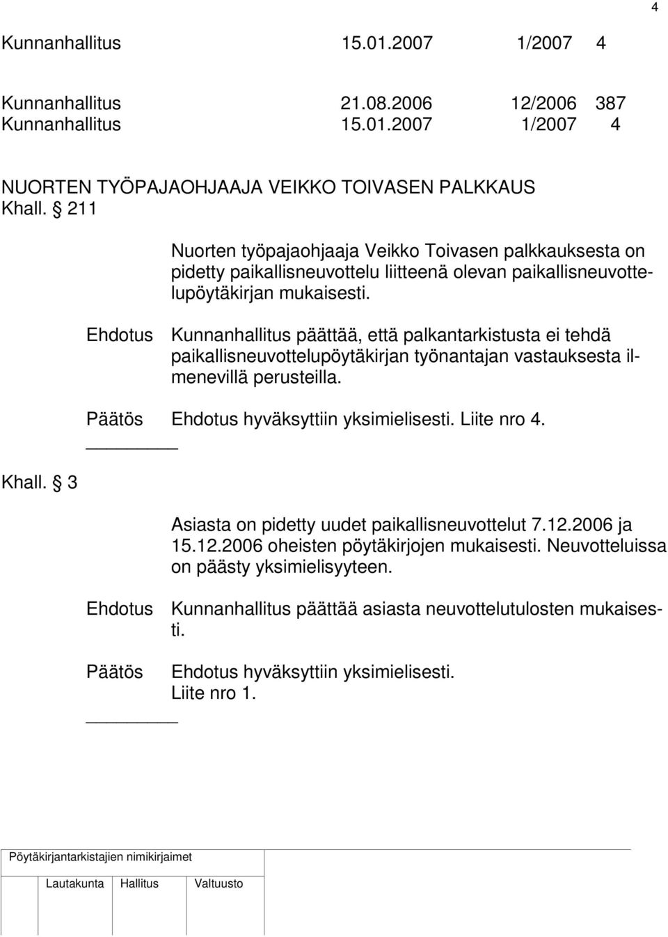 Ehdotus Kunnanhallitus päättää, että palkantarkistusta ei tehdä paikallisneuvottelupöytäkirjan työnantajan vastauksesta ilmenevillä perusteilla. Päätös Ehdotus hyväksyttiin yksimielisesti.