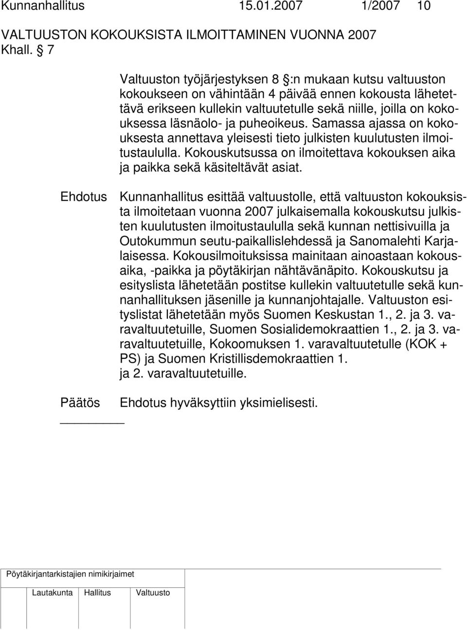 Samassa ajassa on kokouksesta annettava yleisesti tieto julkisten kuulutusten ilmoitustaululla. Kokouskutsussa on ilmoitettava kokouksen aika ja paikka sekä käsiteltävät asiat.