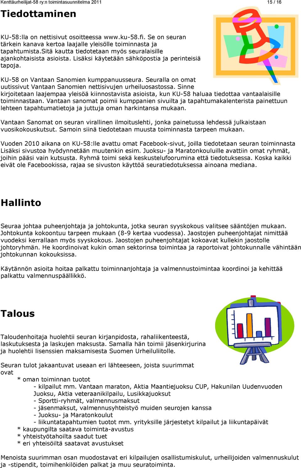 Lisäksi käytetään sähköpostia ja perinteisiä tapoja. KU-58 on Vantaan Sanomien kumppanuusseura. Seuralla on omat uutissivut Vantaan Sanomien nettisivujen urheiluosastossa.