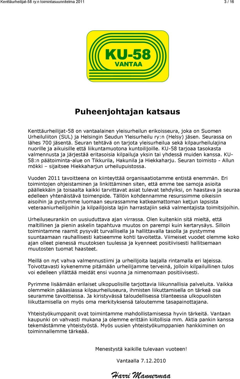 KU-58 tarjoaa tasokasta valmennusta ja järjestää eritasoisia kilpailuja yksin tai yhdessä muiden kanssa. KU- 58:n päätoiminta-alue on Tikkurila, Hakunila ja Hiekkaharju.