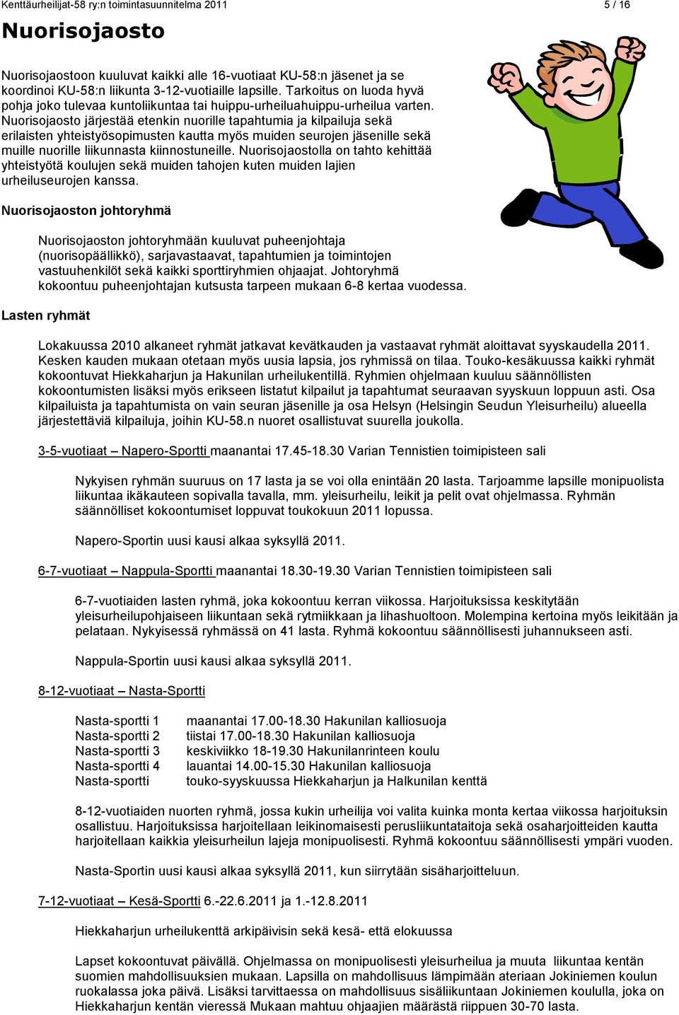 Nuorisojaosto järjestää etenkin nuorille tapahtumia ja kilpailuja sekä erilaisten yhteistyösopimusten kautta myös muiden seurojen jäsenille sekä muille nuorille liikunnasta kiinnostuneille.