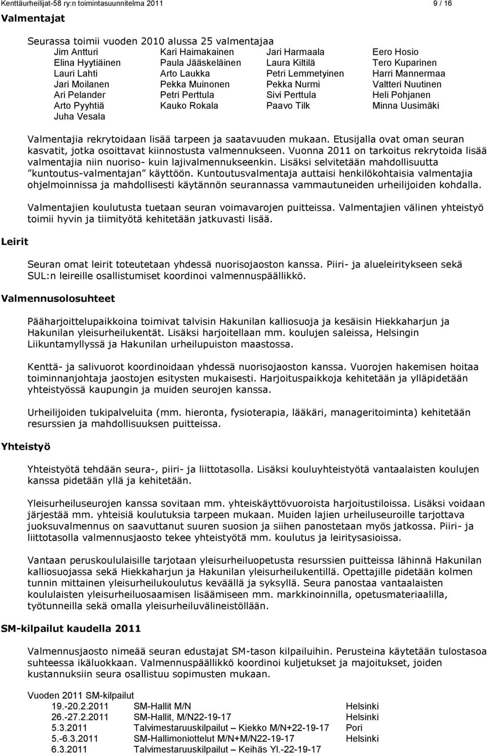 Perttula Heli Pohjanen Arto Pyyhtiä Kauko Rokala Paavo Tilk Minna Uusimäki Juha Vesala Valmentajia rekrytoidaan lisää tarpeen ja saatavuuden mukaan.