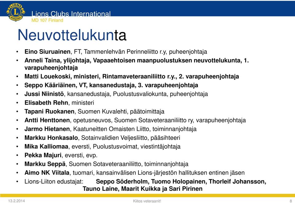 varapuheenjohtaja Jussi Niinistö, kansanedustaja, Puolustusvaliokunta, puheenjohtaja Elisabeth Rehn, ministeri Tapani Ruokanen, Suomen Kuvalehti, päätoimittaja Antti Henttonen, opetusneuvos, Suomen