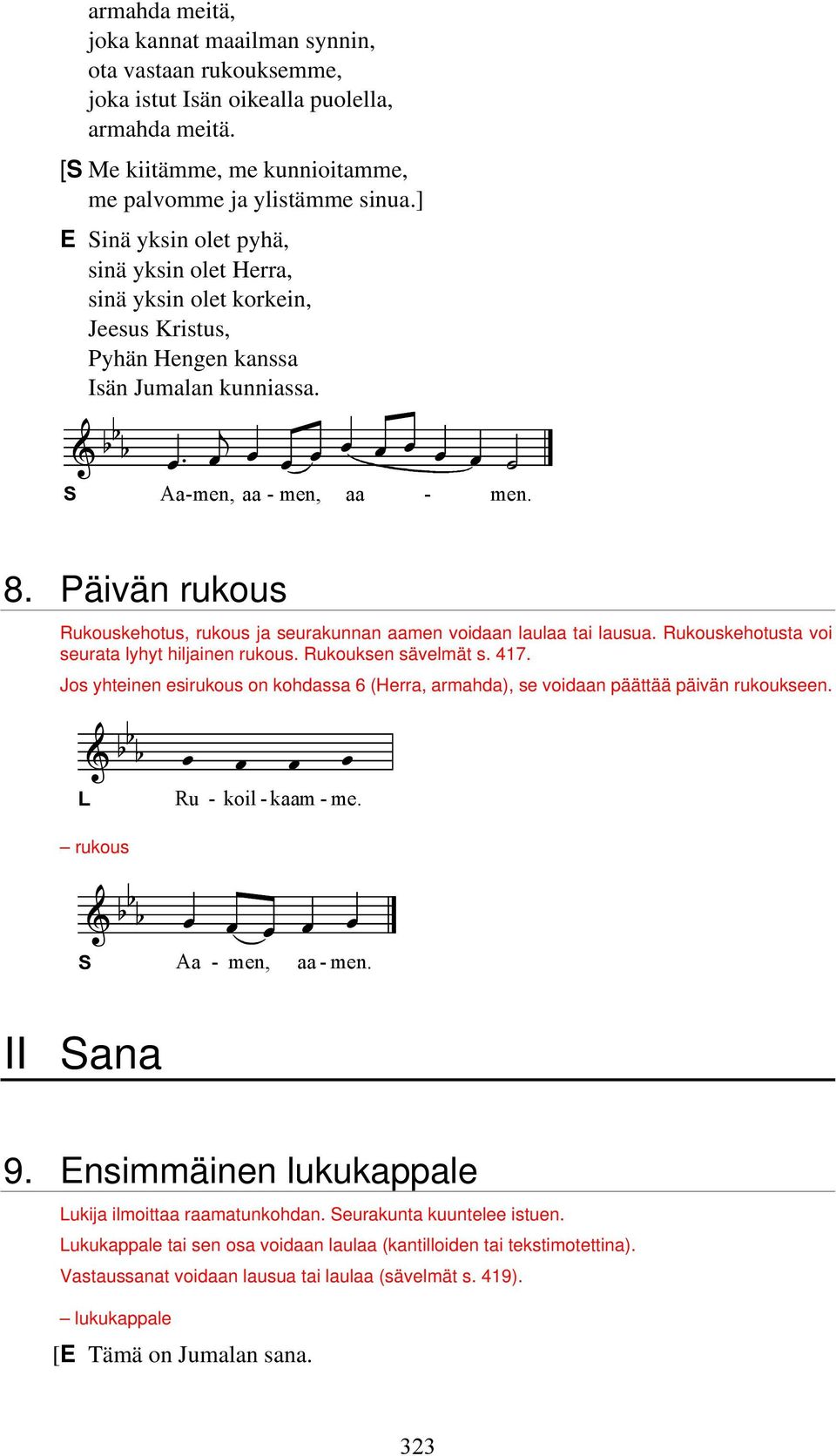 Päivän rukous Rukouskehotus, rukous ja seurakunnan aamen voidaan laulaa tai lausua. Rukouskehotusta voi seurata lyhyt hiljainen rukous. Rukouksen sävelmät s. 417.