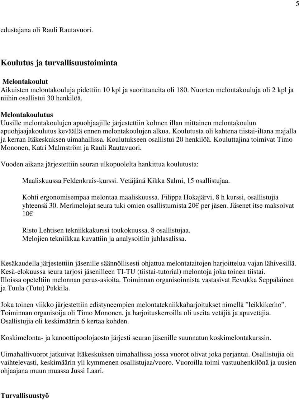 Melontakoulutus Uusille melontakoulujen apuohjaajille järjestettiin kolmen illan mittainen melontakoulun apuohjaajakoulutus keväällä ennen melontakoulujen alkua.