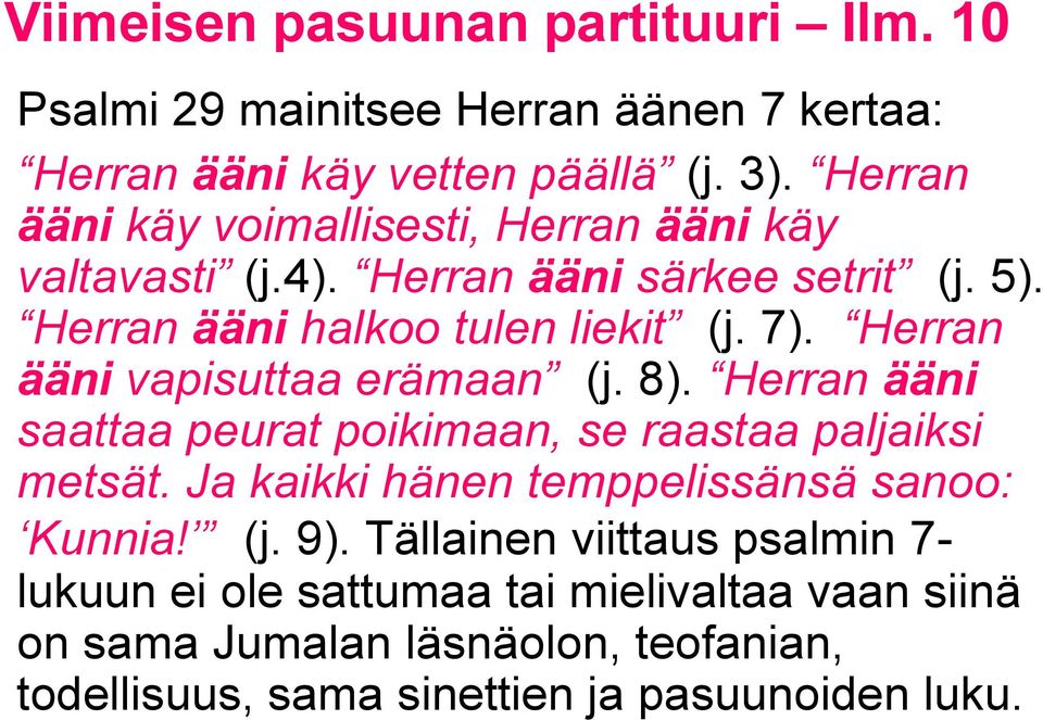 7). Herran ääni vapisuttaa erämaan (j. 8). Herran ääni saattaa peurat poikimaan, se raastaa paljaiksi metsät.