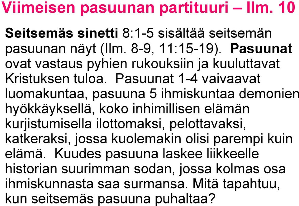 Pasuunat 1-4 vaivaavat luomakuntaa, pasuuna 5 ihmiskuntaa demonien hyökkäyksellä, koko inhimillisen elämän kurjistumisella