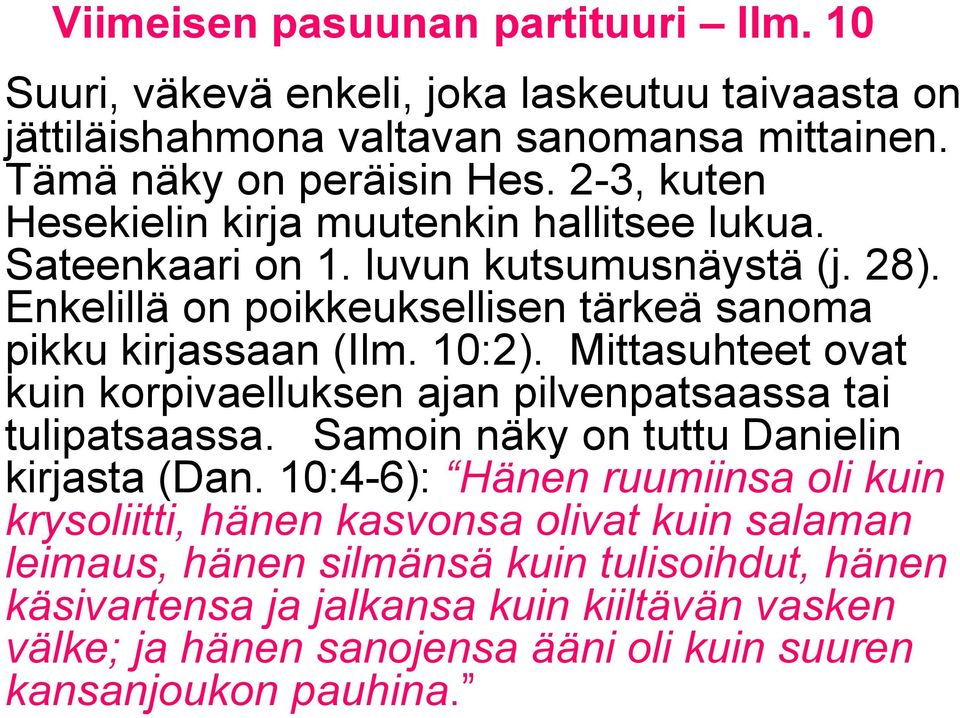 Enkelillä on poikkeuksellisen tärkeä sanoma pikku kirjassaan (Ilm. 10:2). Mittasuhteet ovat kuin korpivaelluksen ajan pilvenpatsaassa tai tulipatsaassa.