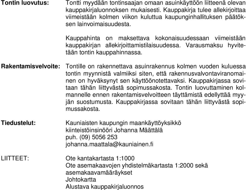 Kauppahinta on masettava oonaisuudessaan viimeistään auppairjan alleirjoittamistilaisuudessa. Varausmasu hyvitetään tontin auppahinnassa.