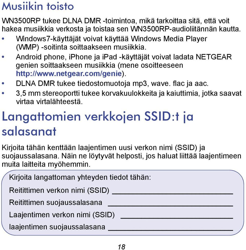 Android phone, iphone ja ipad -käyttäjät voivat ladata NETGEAR genien soittaakseen musiikkia (mene osoitteeseen http://www.netgear.com/genie). DLNA DMR tukee tiedostomuotoja mp3, wave. flac ja aac.