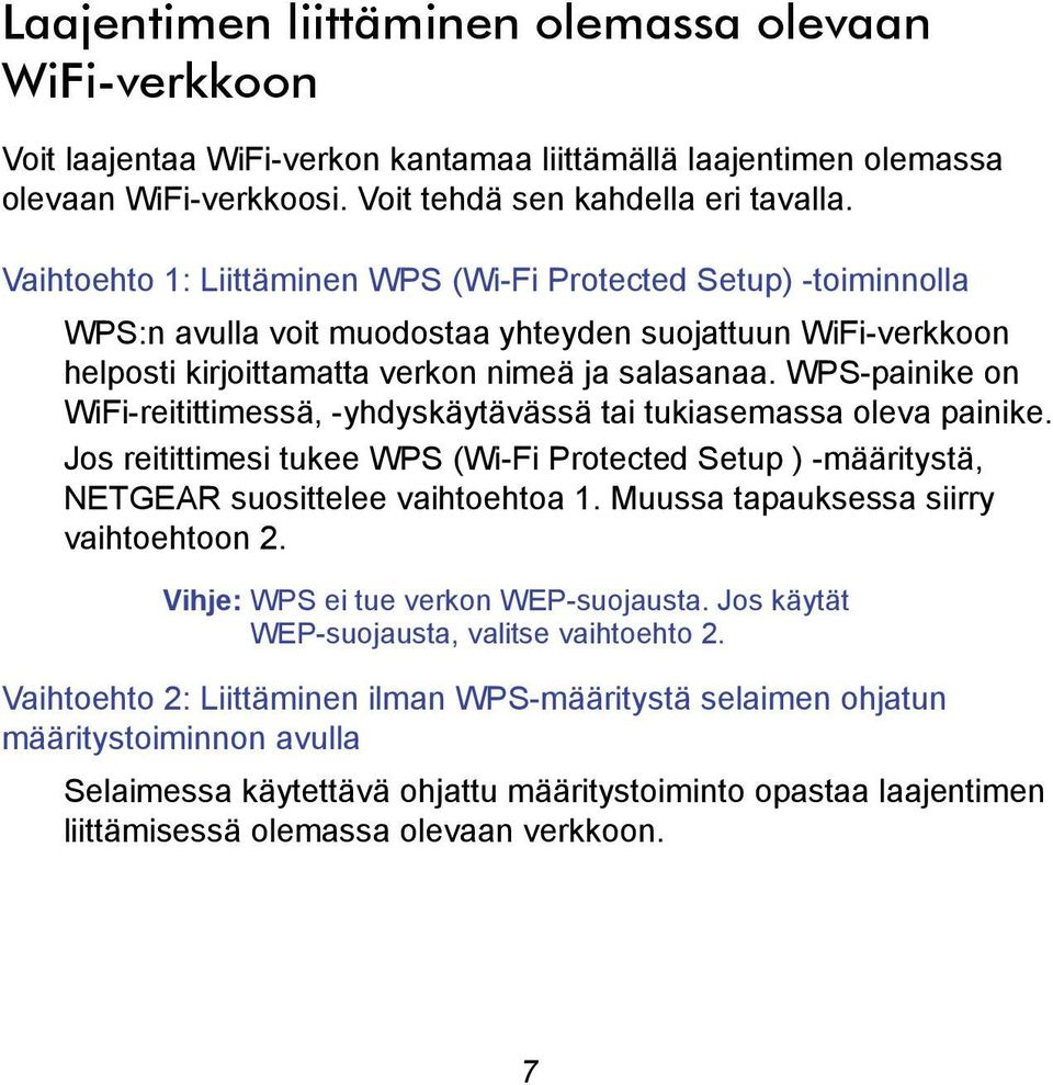 WPS-painike on WiFi-reitittimessä, -yhdyskäytävässä tai tukiasemassa oleva painike. Jos reitittimesi tukee WPS (Wi-Fi Protected Setup ) -määritystä, NETGEAR suosittelee vaihtoehtoa 1.