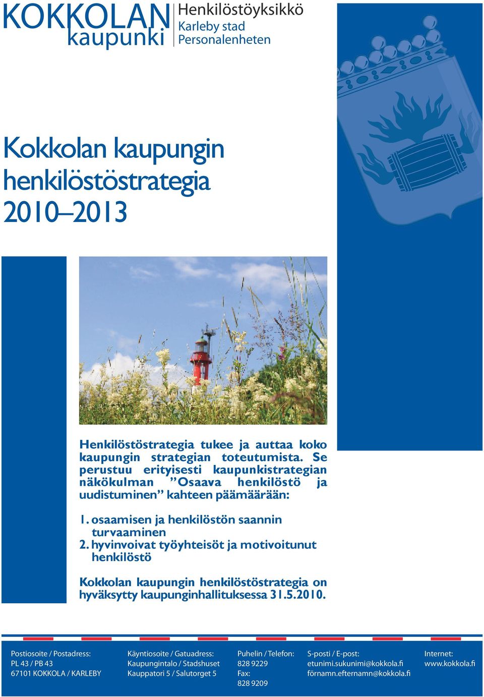 hyvinvoivat työyhteisöt ja motivoitunut henkilöstö Kokkolan kaupungin henkilöstöstrategia on hyväksytty kaupunginhallituksessa 31.5.2010.