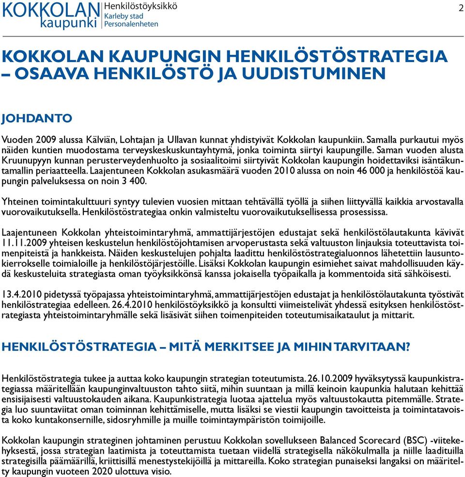 Saman vuoden alusta Kruunupyyn kunnan perusterveydenhuolto ja sosiaalitoimi siirtyivät Kokkolan kaupungin hoidettaviksi isäntäkuntamallin periaatteella.