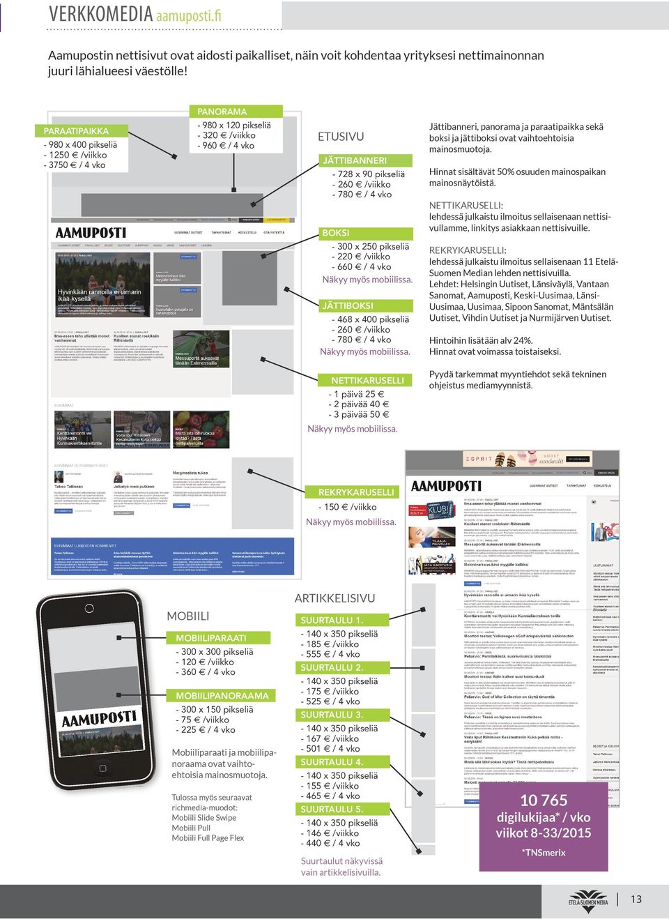 300 x 250 pikseliä - 220 /viikko - 660 / 4 vko Näkyy myös mobiilissa. JÄTTIBOKSI - 468 x 400 pikseliä - 260 /viikko - 780 / 4 vko Näkyy myös mobiilissa.