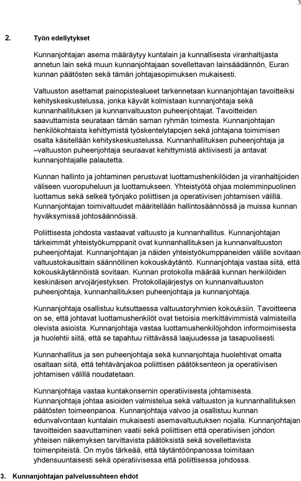 Valtuuston asettamat painopistealueet tarkennetaan kunnanjohtajan tavoitteiksi kehityskeskustelussa, jonka käyvät kolmistaan kunnanjohtaja sekä kunnanhallituksen ja kunnanvaltuuston puheenjohtajat.