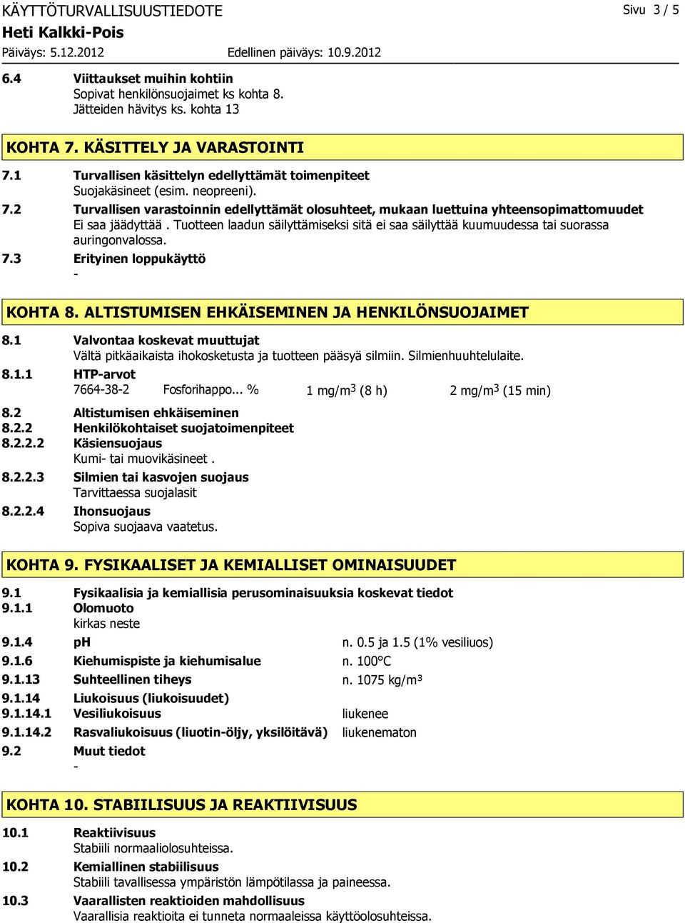 Tuotteen laadun säilyttämiseksi sitä ei saa säilyttää kuumuudessa tai suorassa auringonvalossa. 7.3 Erityinen loppukäyttö KOHTA 8. ALTISTUMISEN EHKÄISEMINEN JA HENKILÖNSUOJAIMET 8.