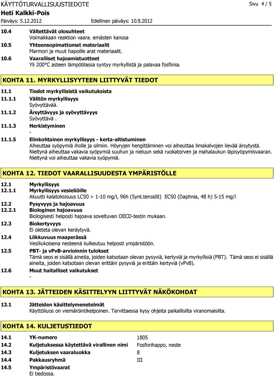 MYRKYLLISYYTEEN LIITTYVÄT TIEDOT 11.1 Tiedot myrkyllisistä vaikutuksista 11.1.1 Välitön myrkyllisyys 11.1.2 Ärsyttävyys ja syövyttävyys Syövyttävä. 11.1.3 Herkistyminen 11.1.5 Elinkohtainen myrkyllisyys kertaaltistuminen Aiheuttaa syöpymiä iholle ja silmiin.