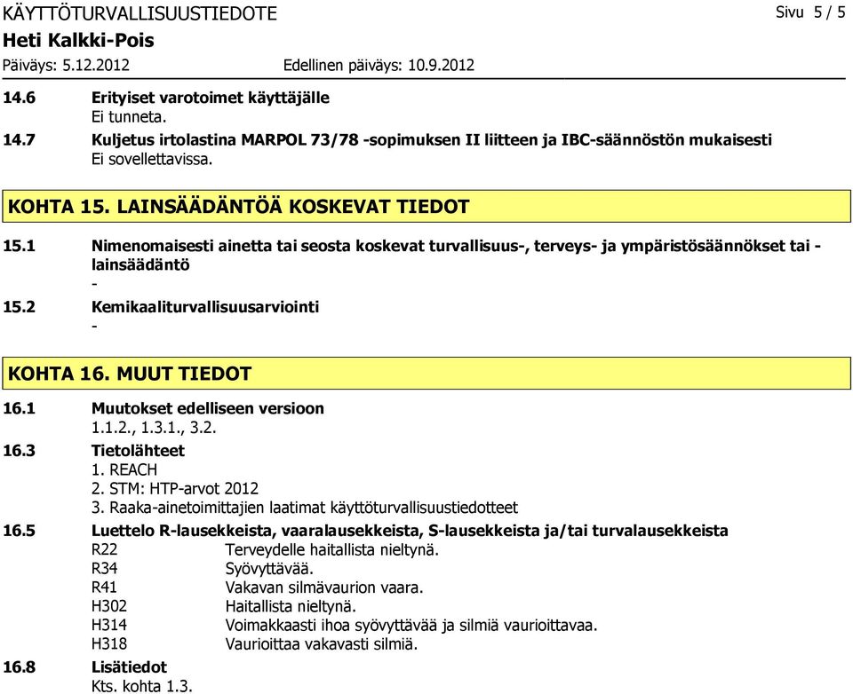 MUUT TIEDOT 16.1 Muutokset edelliseen versioon 1.1.2., 1.3.1., 3.2. 16.3 Tietolähteet 1. REACH 2. STM: HTParvot 2012 3. Raakaainetoimittajien laatimat käyttöturvallisuustiedotteet 16.